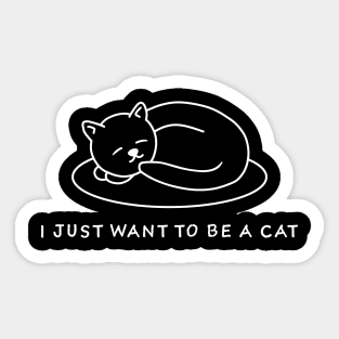 I JUST WANT TO BE A CAT Sticker